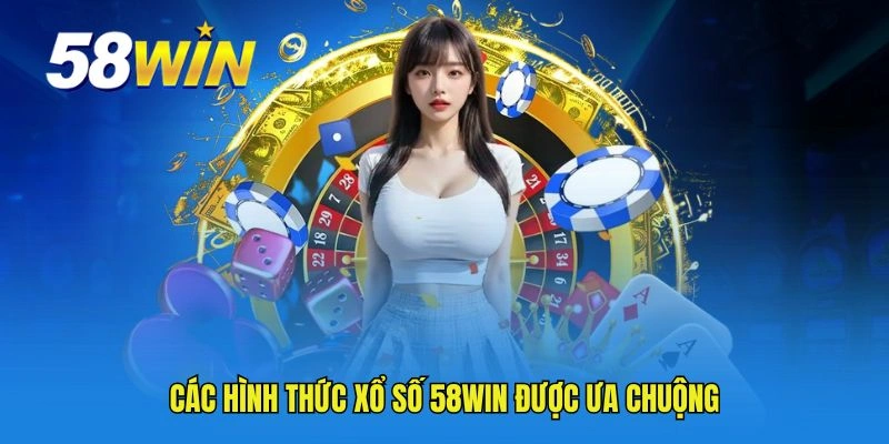 Các hình thức xổ số 58WIN được ưa chuộng