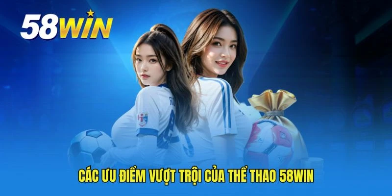 Các ưu điểm vượt trội của thể thao 58WIN