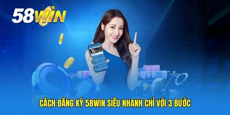 Cách đăng ký 58WIN siêu nhanh chỉ với 3 bước