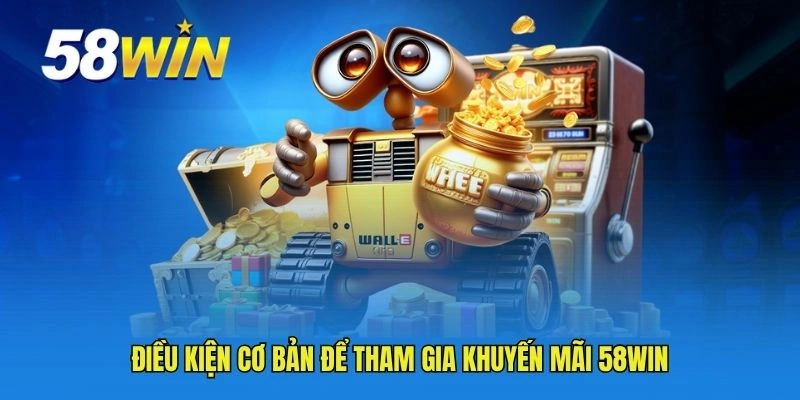 Điều kiện cơ bản để tham gia khuyến mãi 58WIN