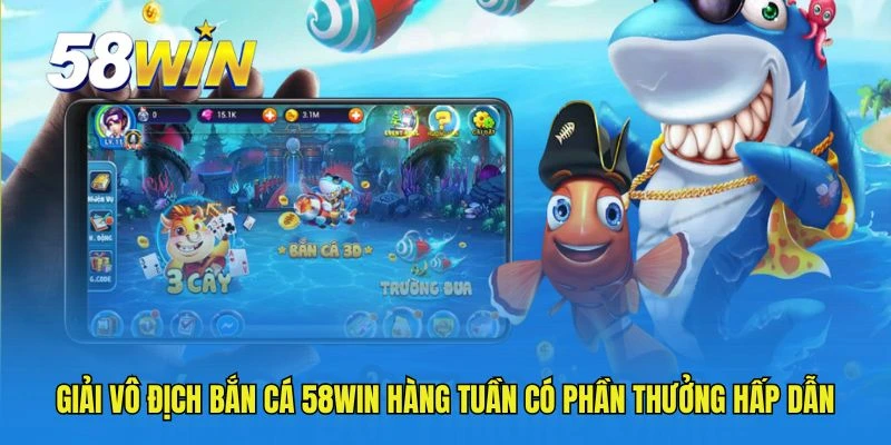 Giải vô địch bắn cá 58WIN hàng tuần có phần thưởng hấp dẫn