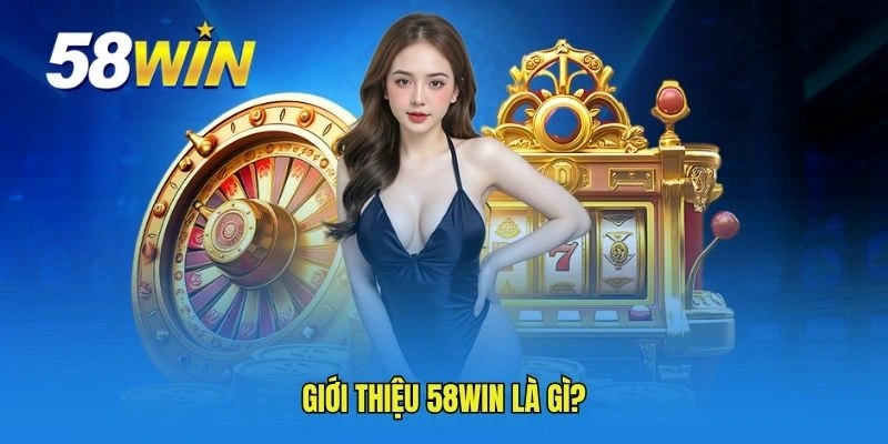 Giới thiệu 58WIN là gì?