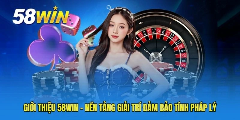 Giới thiệu 58WIN - Nền tảng giải trí đảm bảo tính pháp lý