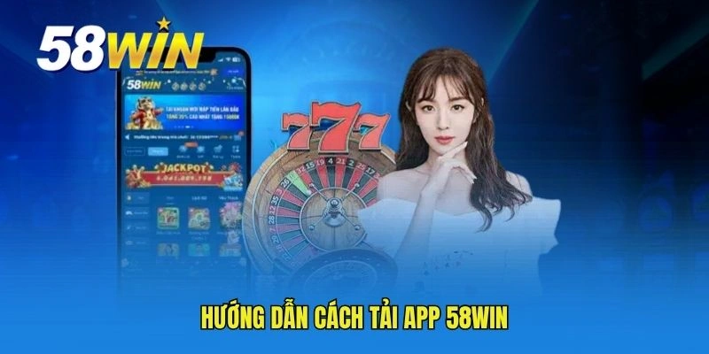 Hướng dẫn cách tải app 58WIN