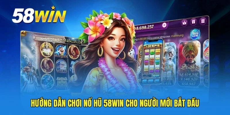 Hướng dẫn chơi nổ hũ 58WIN cho người mới bắt đầu