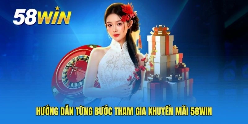 Hướng dẫn từng bước tham gia khuyến mãi 58WIN