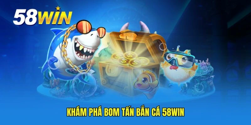 Khám phá bom tấn bắn cá 58WIN