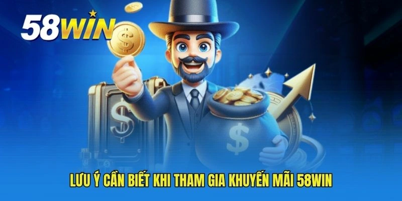 Lưu ý cần biết khi tham gia khuyến mãi 58WIN