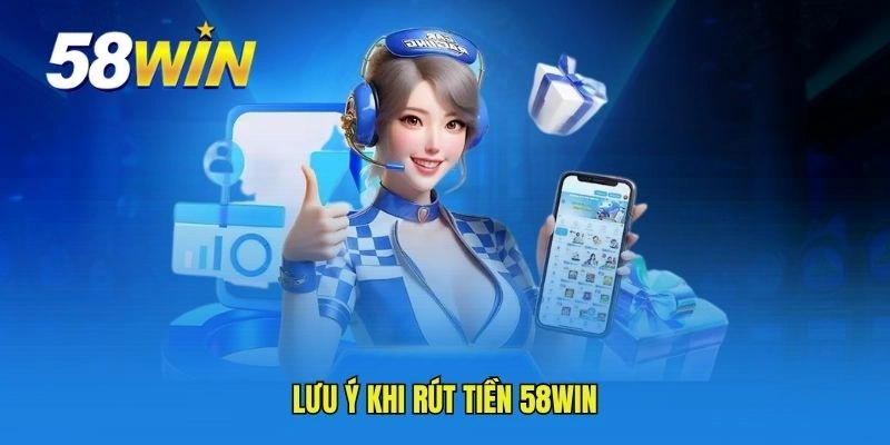 Lưu ý khi rút tiền 58WIN
