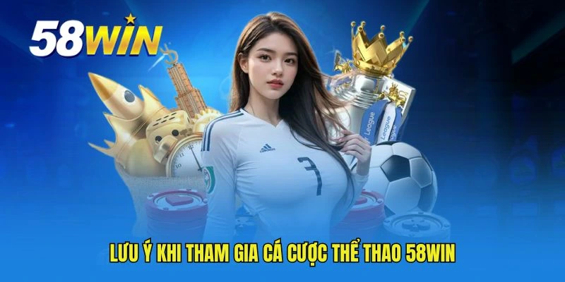 Lưu ý khi tham gia cá cược thể thao 58WIN