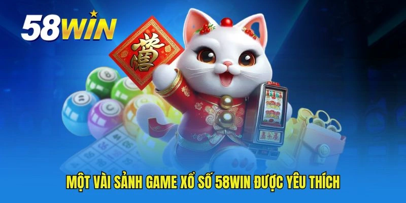 Một vài sảnh game xổ số 58WIN được yêu thích