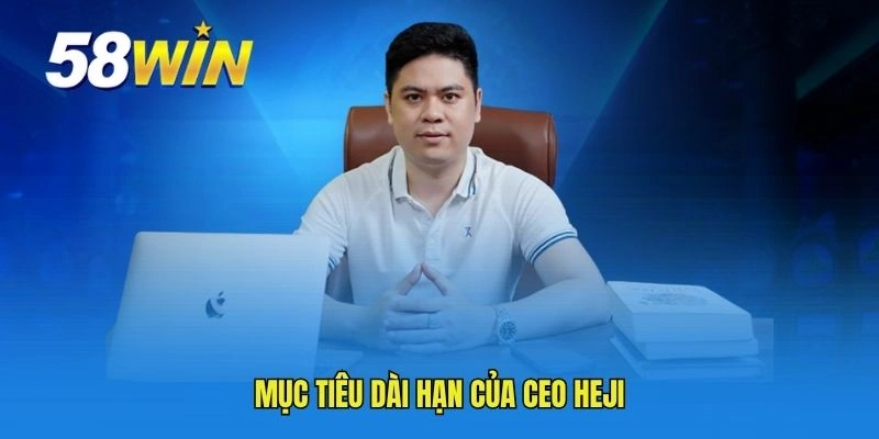 Mục tiêu dài hạn của CEO HEJI