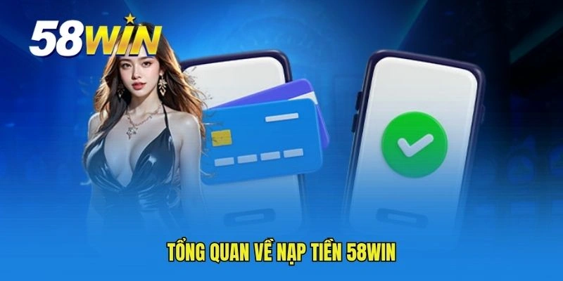 Tổng quan về nạp tiền 58WIN