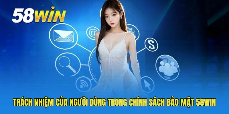 Trách nhiệm của người dùng trong chính sách bảo mật 58WIN