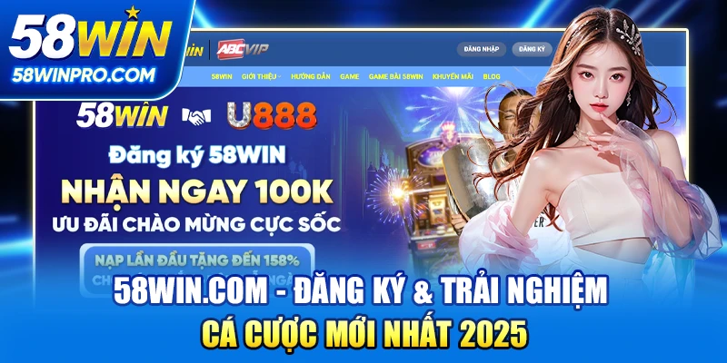 58WIN.COM - Đăng Ký & Trải Nghiệm Cá Cược Mới Nhất 2025