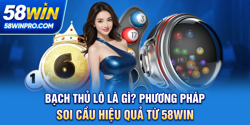 Bạch Thủ Lô Là Gì? Phương Pháp Soi Cầu Hiệu Quả Từ 58WIN