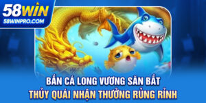 Bắn cá Long Vương - Săn Bắt Thủy Quái Nhận Thưởng Rủng Rỉnh