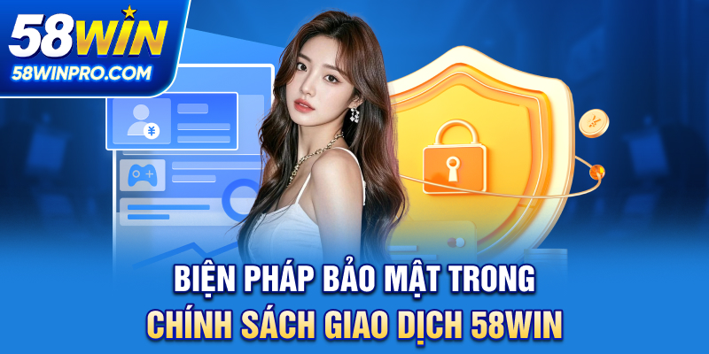 Biện pháp bảo mật trong chính sách giao dịch 58WIN