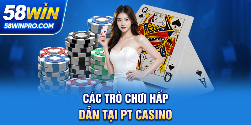 Các trò chơi hấp dẫn tại PT Casino