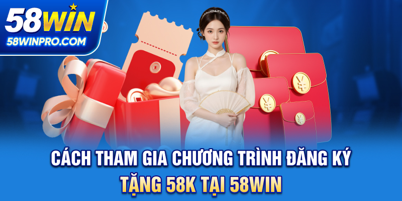 Cách tham gia chương trình Đăng ký tặng 58K tại 58WIN