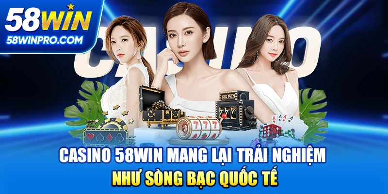 Casino 58win mang lại trải nghiệm như sòng bạc quốc tế