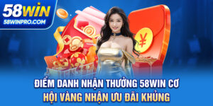 Điểm Danh Nhận Thưởng 58WIN - Cơ Hội Vàng Nhận Ưu Đãi Khủng