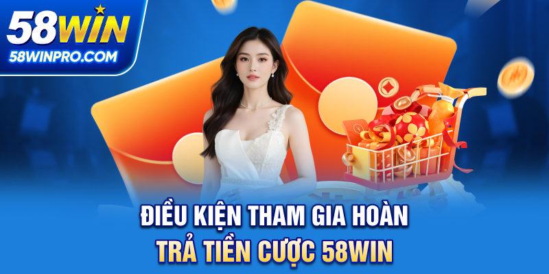 Điều kiện tham gia Hoàn trả tiền cược 58WIN
