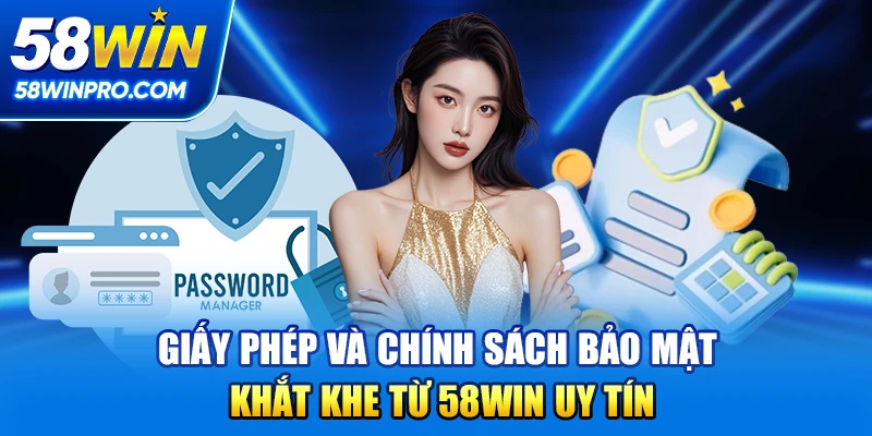 Giấy phép và chính sách bảo mật khắt khe từ 58win uy tín