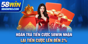 Hoàn Trả Tiền Cược 58WIN - Nhận Lại Tiền Cược Lên Đến 2%