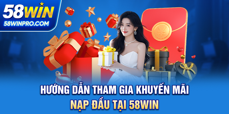Hướng dẫn tham gia khuyến mãi nạp đầu tại 58WIN