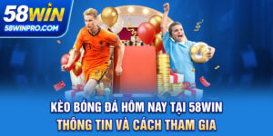 Kèo Bóng Đá Hôm Nay Tại 58WIN - Thông Tin Và Cách Tham Gia