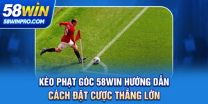 Kèo Phạt Góc 58WIN - Hướng Dẫn Cách Đặt Cược Thắng Lớn