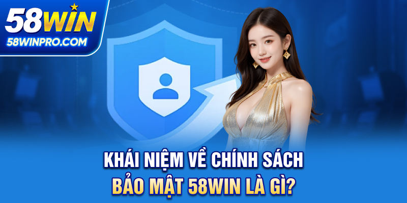 Khái niệm về chính sách bảo mật 58WIN là gì?