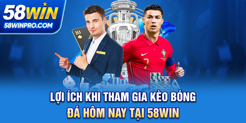 Lợi ích khi tham gia kèo bóng đá hôm nay tại 58WIN
