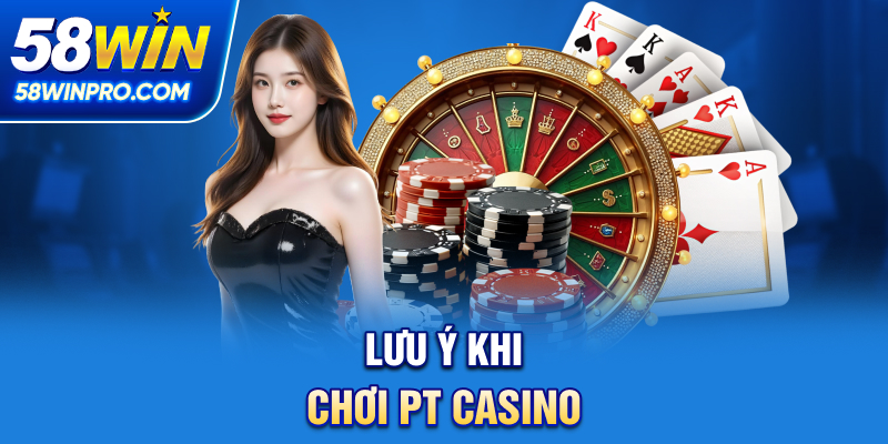 Lưu ý khi chơi PT Casino