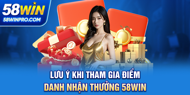 Lưu ý khi tham gia Điểm danh nhận thưởng 58WIN