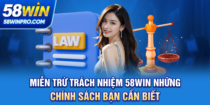 Miễn Trừ Trách Nhiệm 58WIN - Những Chính Sách Bạn Cần Biết