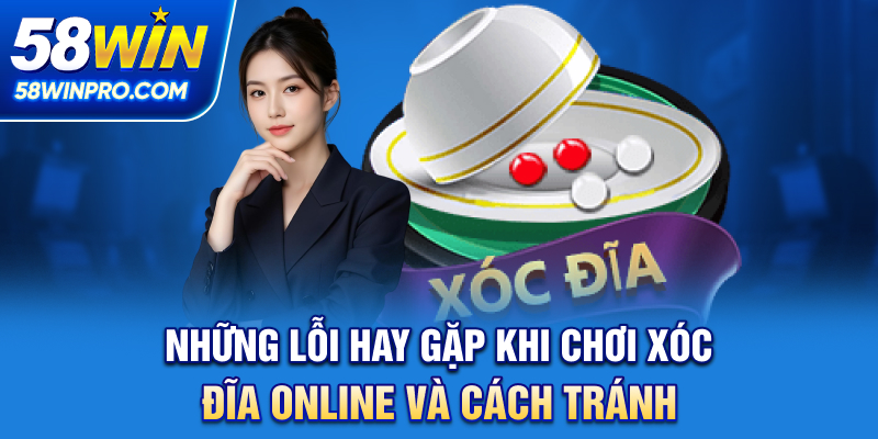 Những lỗi hay gặp khi chơi Xóc Đĩa online và cách tránh