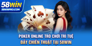 Poker Online - Trò Chơi Trí Tuệ Đầy Chiến Thuật Tại 58WIN
