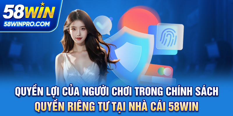 Quyền lợi của người chơi trong chính sách quyền riêng tư tại nhà cái 58WIN