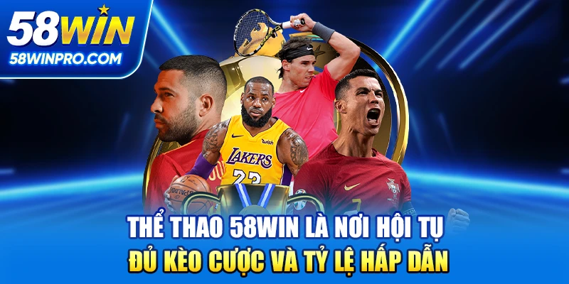 Thể thao 58win là nơi hội tụ đủ kèo cược và tỷ lệ hấp dẫn
