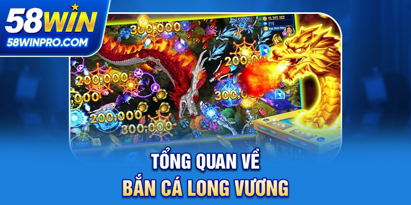 Tổng quan về Bắn cá Long Vương