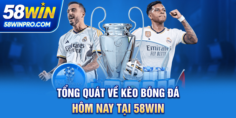 Tổng quát về Kèo bóng đá hôm nay tại 58WIN