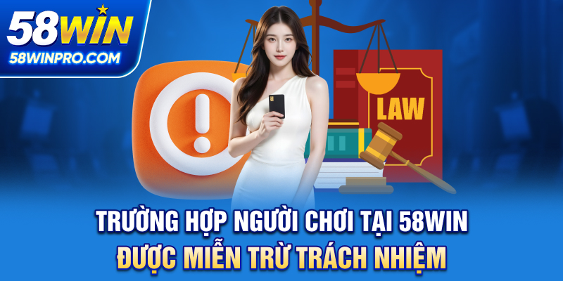 Trường hợp người chơi tại 58WIN được miễn trừ trách nhiệm